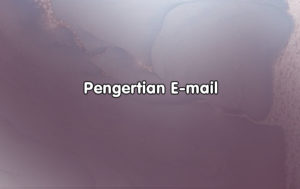 Pengertian E-mail, Fungsi dan Jenis-Jenis E-mail