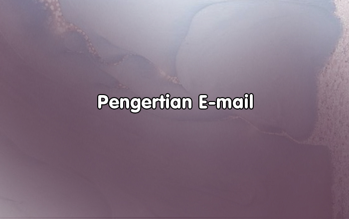 Pengertian E-mail, Fungsi dan Jenis - Jenis E-mail