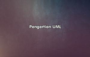 Pengertian UML, Fungsi, Tujuan dan Jenis Diagram UML