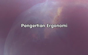 Pengertian Ergonomi, Cakupan Ergonomi dan Prinsip Ergonomi