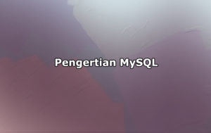 Pengertian MySQL, Fungsi, Kelebihan dan Kekurangan MySQL