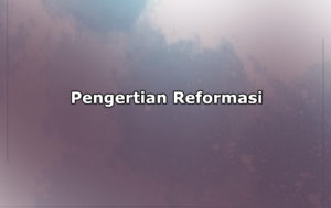Pengertian Reformasi, Syarat, Tujuan dan Reformasi di Indonesia