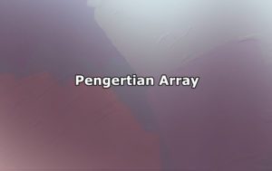 Pengertian Array dan Jenis-Jenis Array