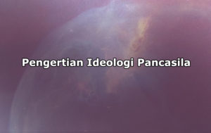 Pengertian Ideologi Pancasila, Makna, Fungsi, Tujuan dan Contoh Ideologi Pancasila