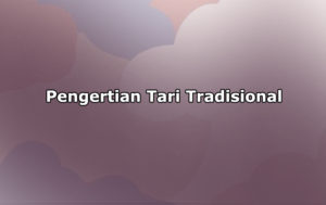 Pengertian Tari Tradisional, Ciri-Ciri, Jenis dan Fungsi Tari Tradisional