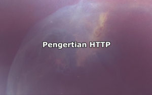 Pengertian HTTP, Fungsi dan Cara Kerja HTTP