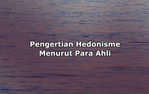 Pengertian Hedonisme Menurut Ahli, Ciri-Ciri, Jenis dan Cara Mengatasi Hedonisme