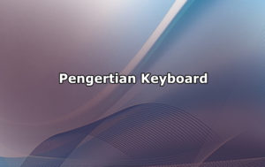 Pengertian Keyboard, Jenis-Jenis dan Fungsi Keyboard
